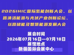 2026IHIC国际氢能创新大会、丝路清洁能源与光伏产业创新论坛、丝路储能及智慧能源发展大会
